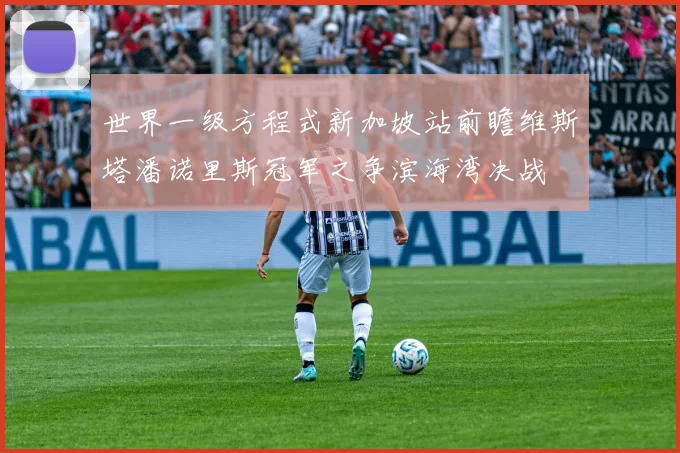 世界一级方程式新加坡站前瞻维斯塔潘诺里斯冠军之争滨海湾决战